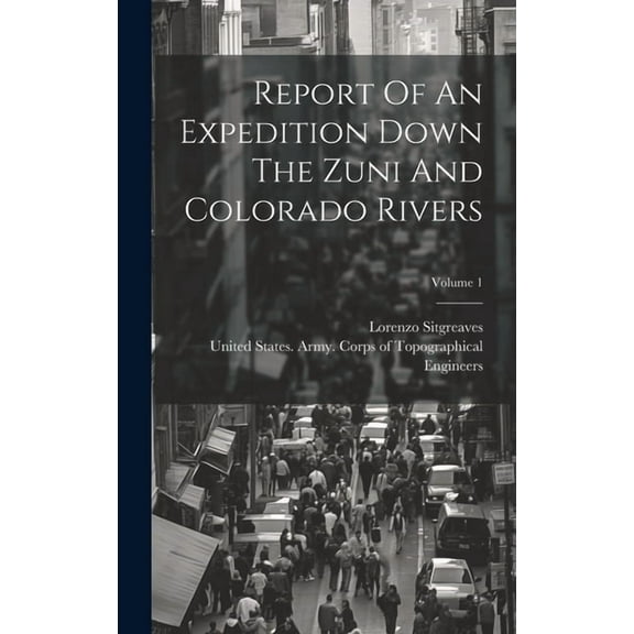 Report Of An Expedition Down The Zuni And Colorado Rivers; Volume 1 (Hardcover)