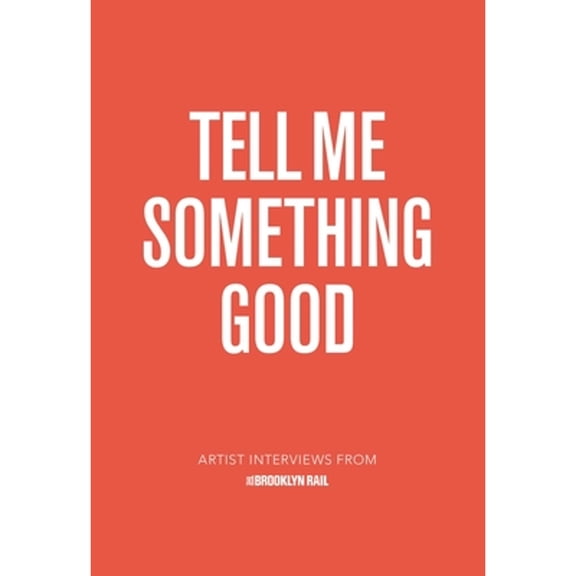 Pre-Owned Tell Me Something Good: Artist Interviews from The Brooklyn Rail (Paperback) by Jarrett Earnest