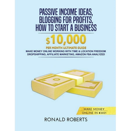 Passive Income Ideas, Blogging for Profits, How to Start a Business in #2021 : Make money Online working with Time & Location Freedom. Dropshipping, Affiliate Marketing, Amazon FBA Analyzed (Paperback)