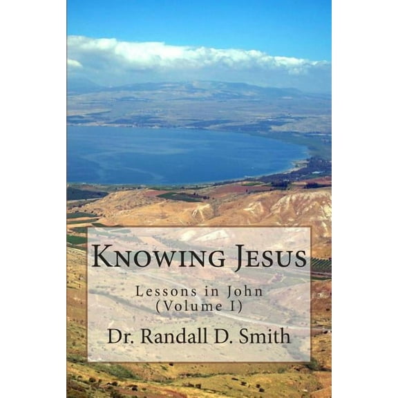 Knowing Jesus: Lessons in John (Volume I) (Paperback) by Randall D Smith