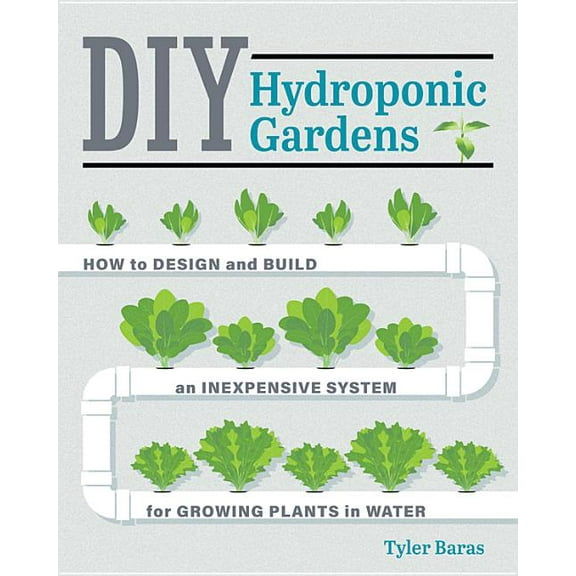 DIY Hydroponic Gardens: How to Design and Build an Inexpensive System for Growing Plants in Water, (Paperback)