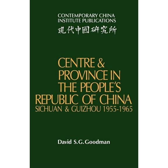 Contemporary China Institute Publication Centre and Province in the People's Republic of China: Sichuan and Guizhou, 1955 1965, (Paperback)