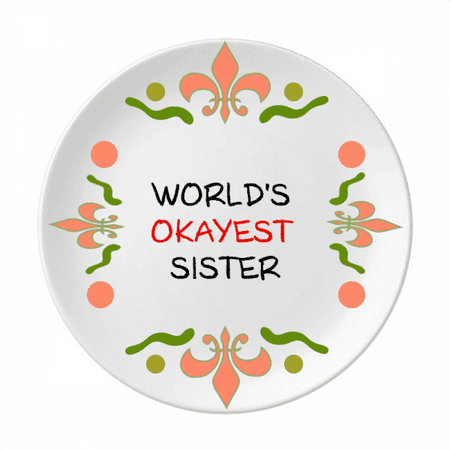 

World s Okayest Sister Best Quote Flower Ceramics Plate Tableware Dinner Dish
