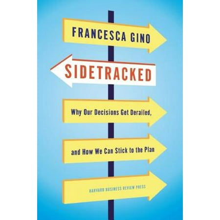 Sidetracked : Why Our Decisions Get Derailed, and How We Can Stick to the