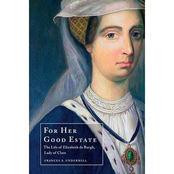 For Her Good Estate: The Life of Elizabeth de Burgh, Lady of Clare, (Paperback)
