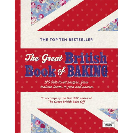 The Great British Book of Baking : 120 Best-Loved Recipes From Teatime Treats to Pies and