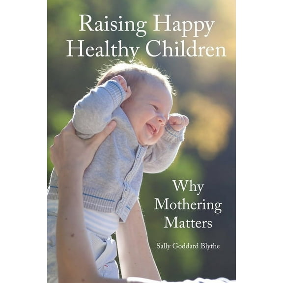 Early Years: Raising Happy Healthy Children : Why Mothering Matters (Paperback)