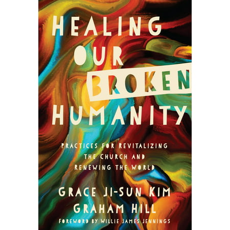 Healing Our Broken Humanity : Practices for Revitalizing the Church and Renewing the (Best Crutches For Broken Ankle)