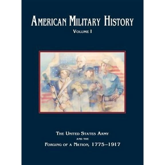 American Military History, Volume 1: The United States Army and the Forging of a Nation, 1775-1917 (Hardcover)