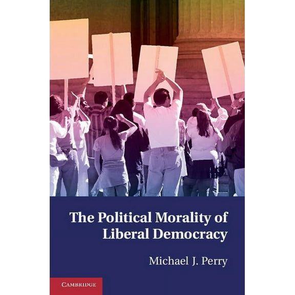The Political Morality of Liberal Democracy, (Paperback)