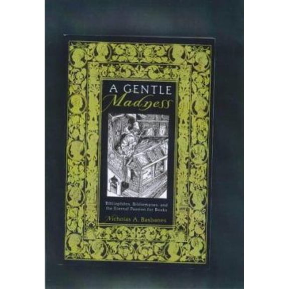 Pre-Owned A Gentle Madness: Bibliophiles, Bibliomanes, and the Eternal Passion for Books (Paperback) 0805061762 9780805061765