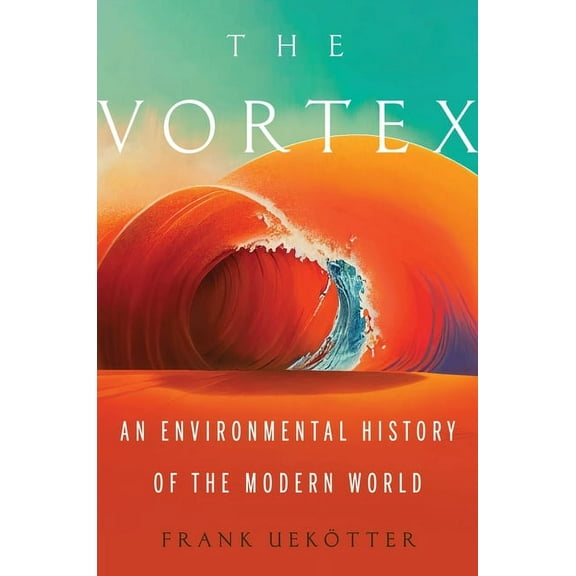 The Vortex: An Environmental History of the Modern World, (Hardcover)