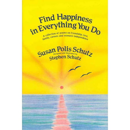 Find Happiness in Everything You Do: A Collection of Poems on Friendship, Love, Family, Careers