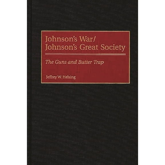 Johnson's War/Johnson's Great Society: The Guns and Butter Trap, (Hardcover)