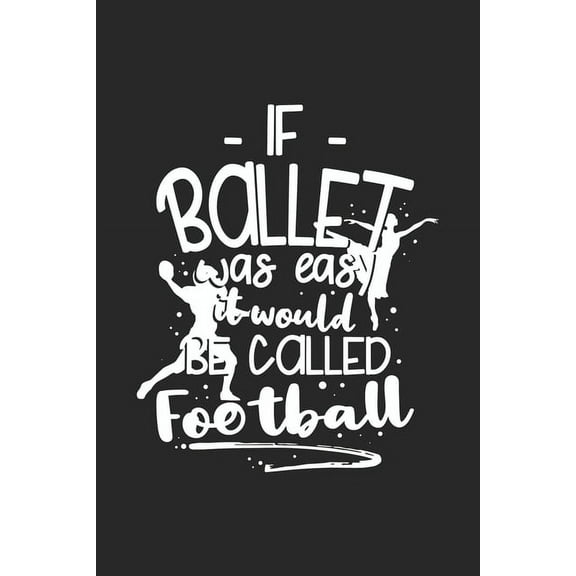 If Ballet Was Easy It Would Be Called Football: 120 Pages I 6x9 I Graph Paper 4x4 I Funny Ballerina & Dance Teacher Gifts (Paperback)