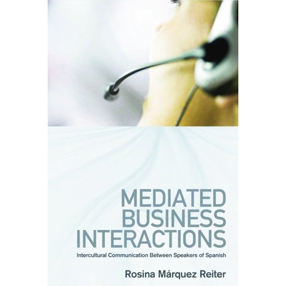 Mediated Business Interactions: Intercultural Communication Between Speakers of Spanish, (Hardcover)