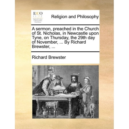 Dutch St Nicholas Day A Sermon, Preached in the Church of St. Nicholas, in Newcastle Upon Tyne, on Thursday, the 29th Day of November, ... by Richard Brewster, ... ()