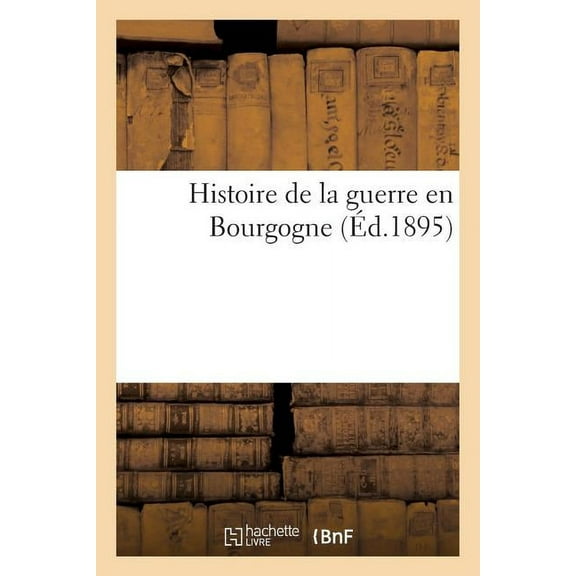 Histoire de la Guerre En Bourgogne (Paperback)