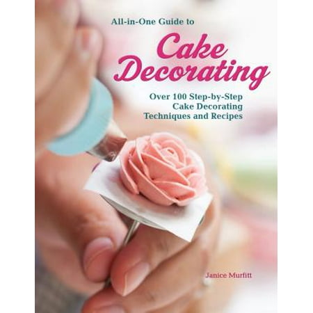 All-In-One Guide to Cake Decorating: Over 100 Step-By-Step Cake Decorating Techniques and (Best Jello Poke Cake Recipe)