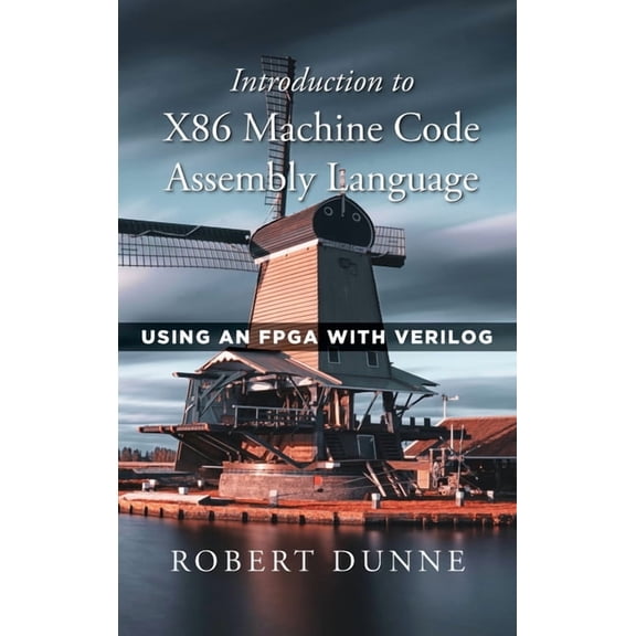 Introduction to X86 Machine Code Assembly Language: Using an FPGA with Verilog, (Hardcover)