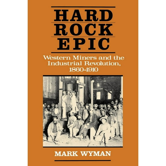 Hard Rock Epic : Western Miners and the Industrial Revolution, 1860-1910 (Edition 1) (Paperback)