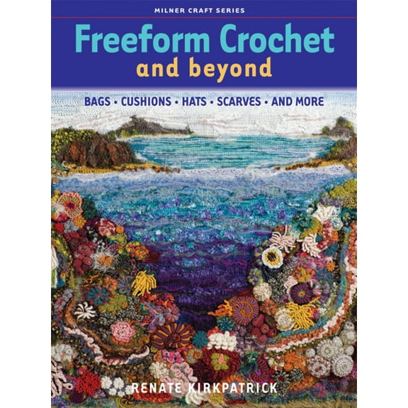 Milner Craft (Paperback) Freeform Crochet and Beyond: Bags, Cushions, Hats, Scarves and More, (Paperback)
