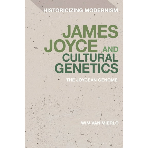 Historicizing Modernism James Joyce and Cultural Genetics: The Joycean Genome, (Paperback)