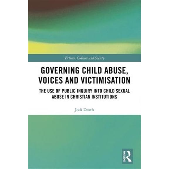 Pre-Owned Victims, Culture and Society Governing Child Abuse Voices and Victimisation: The Use of Public Inquiry into Child Sexual Abuse in Christian Instituti, (Hardcover)