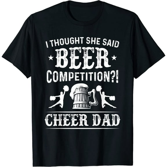 Mens I Thought She Said Beer Competition Funny Cheer Dad Gift T-Shirt