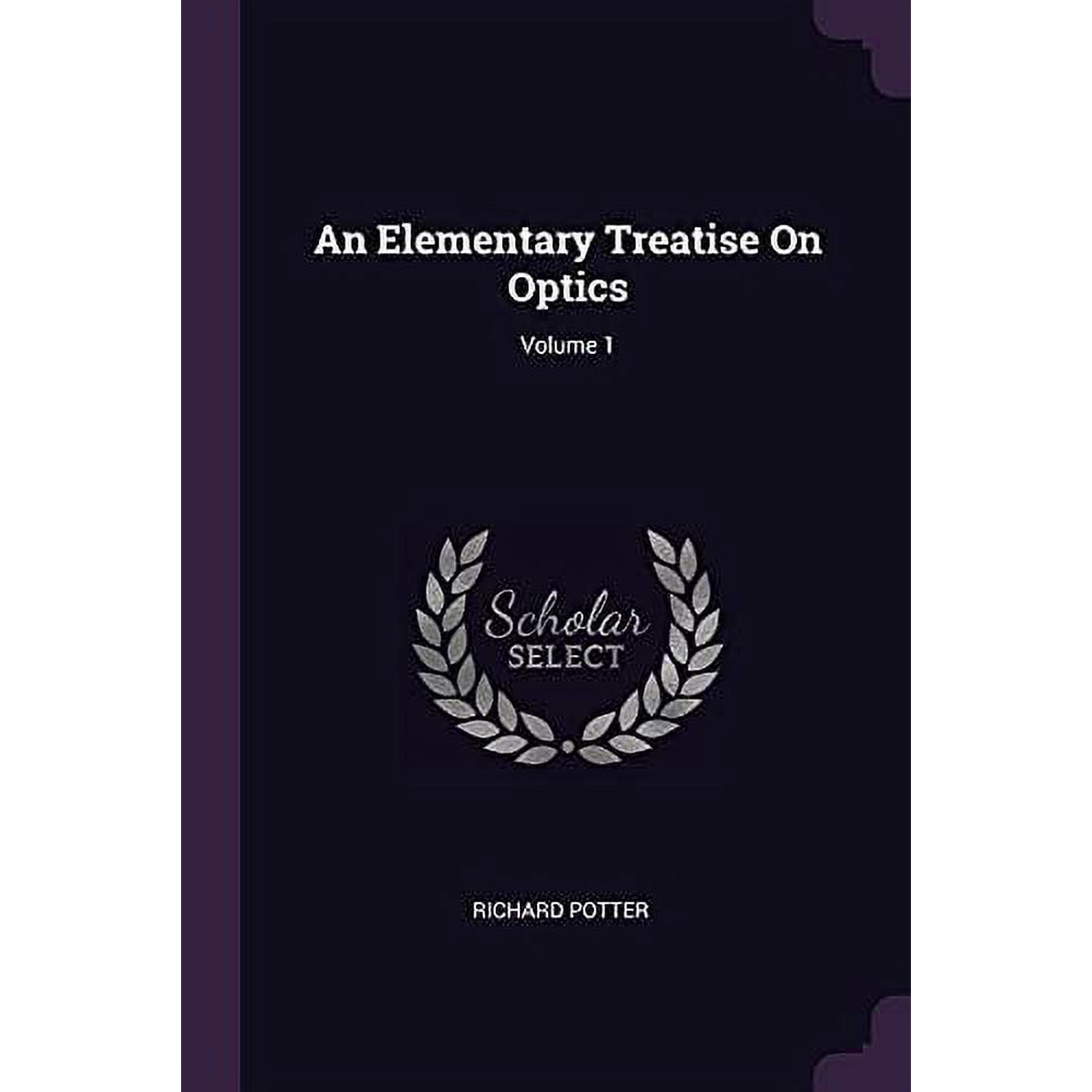 An Elementary Treatise On Optics; Volume 1 Paperback 1377575128 9781377575124 Richard Potter