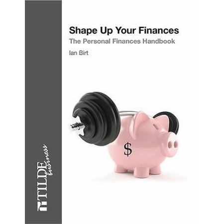 Shape Up Your Finances: The Personal Finances Handbook