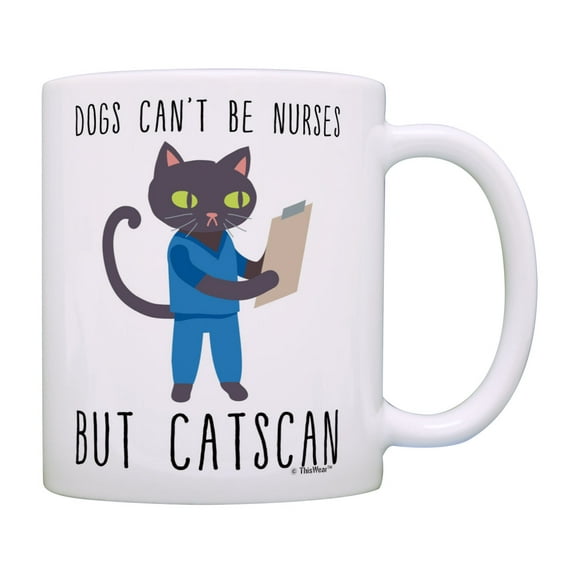 Funny Cat Gifts Dogs Can't Be Nurses But Catscan Cat Cup Cat Related Gifts Cat Coffee Mug Tea Cup