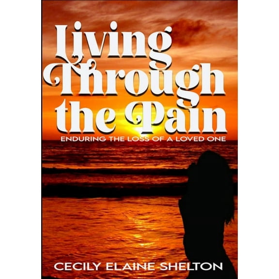 Living Through the Pain: Enduring the Loss of a Loved One, (Paperback)