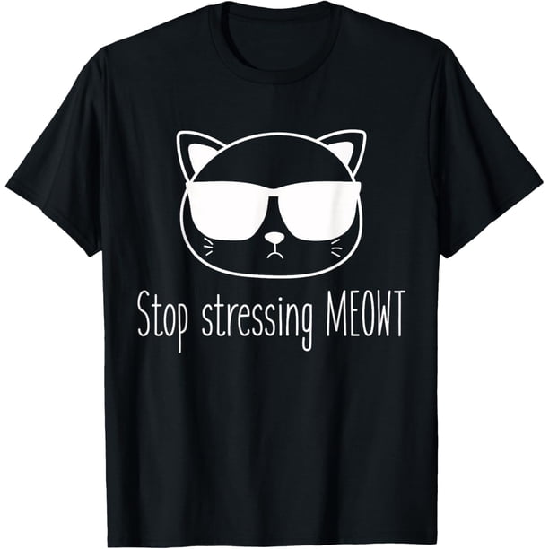 Stop Stressing Meowt - Camiseta divertida para aliviar el estrés