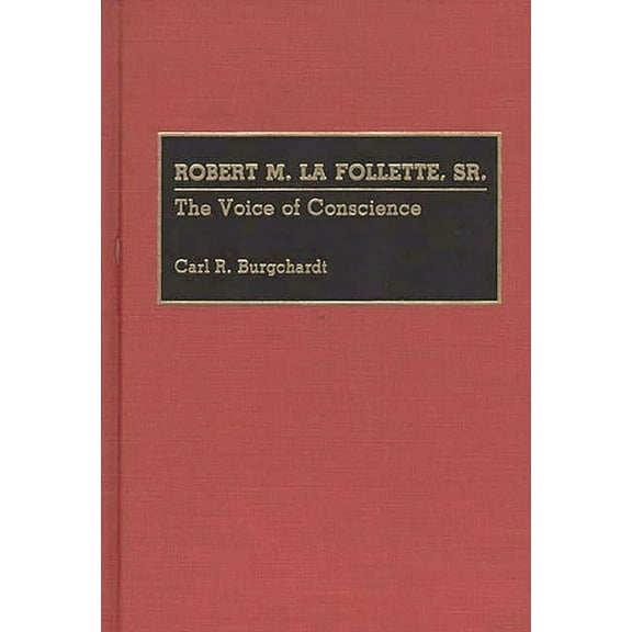 Great American Orators Robert M. La Follette, Sr.: The Voice of Conscience, (Hardcover)