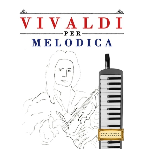 Vivaldi per Melodica: 10 Pezzi Facili per Melodica Libro per Principianti, (Paperback)