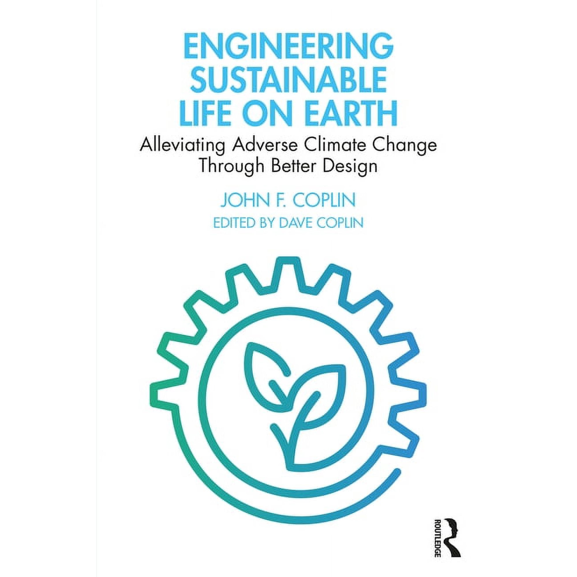 Engineering Sustainable Life on Earth: Alleviating Adverse Climate Change Through Better Design (Paperback)