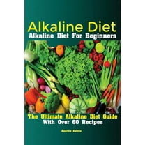 Alkaline Diet: Alkaline Diet For Beginners The Ultimate Alkaline Diet Guide With Over 60 Recipes, (Paperback)