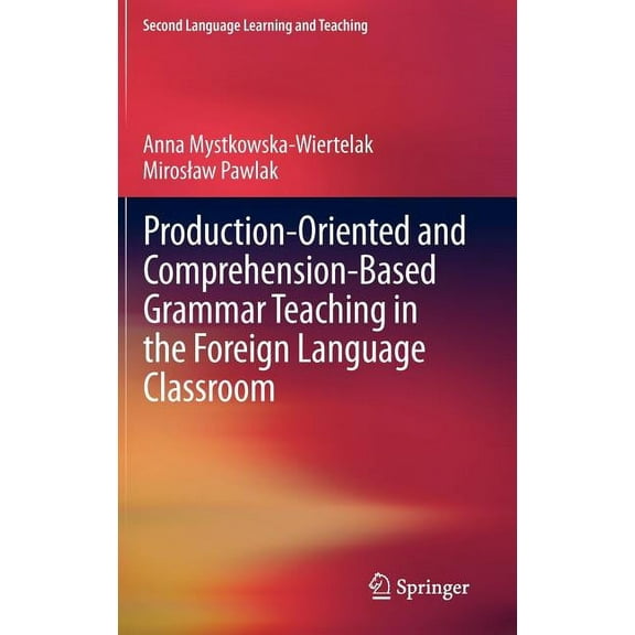 Second Language Learning and Teaching Production-Oriented and Comprehension-Based Grammar Teaching in the Foreign Language Classroom, (Hardcover)
