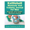 Kettlebell Workouts and Training Journal for Men: Exercise and Cardio Workout Journal