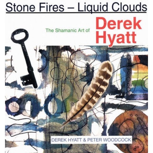 Stone Fires - Liquid Clouds: The Shamanic Art of Derek Hyatt