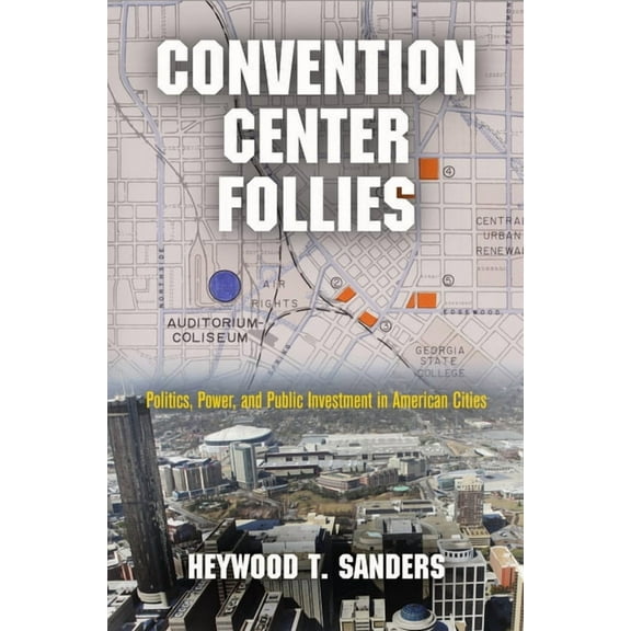 American Business, Politics, and Society Convention Center Follies: Politics, Power, and Public Investment in American Cities, (Hardcover)
