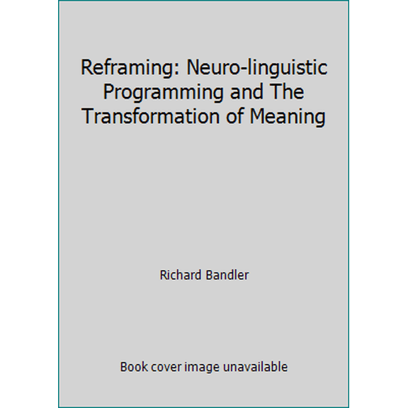 Pre-Owned Reframing: Neuro-linguistic Programming and The Transformation of Meaning (Hardcover) 0911226249 9780911226249