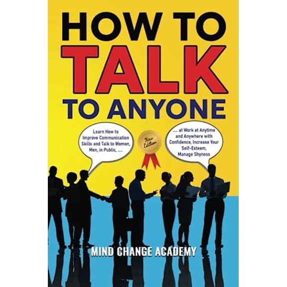 Pre-Owned How to Talk to Anyone: Learn How to Improve Communication Skills and Talk to Women, Men, in Public, at Work at Anytime and Anywhere with Confidence, Increase Your Self-Esteem, Manage Shyness