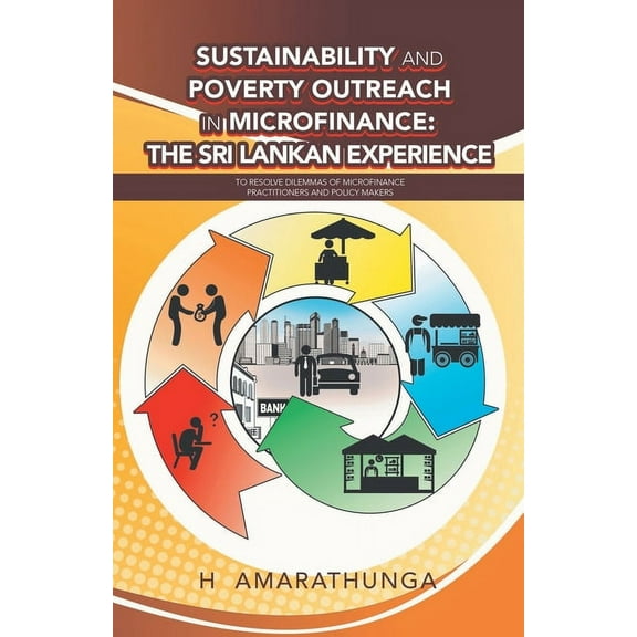 Sustainability and Poverty Outreach in Microfinance: the Sri Lankan Experience: To Resolve Dilemmas of Microfinance Practitioners and Policy Makers (Paperback)