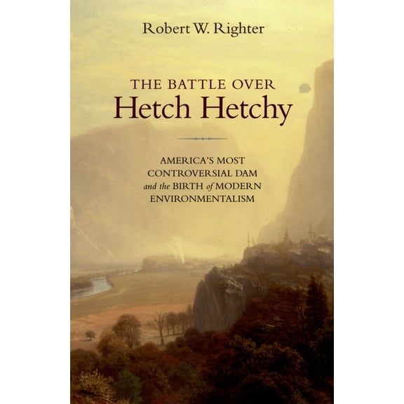The Battle Over Hetch Hetchy: America's Most Controversial Dam and the Birth of Modern Environmentalism, (Paperback)
