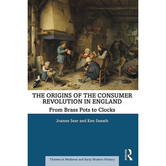 Themes in Medieval and Early Modern Hist The Origins of the Consumer Revolution in England: From Brass Pots to Clocks, (Paperback)