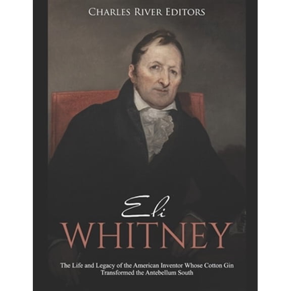 Pre-Owned Eli Whitney: The Life and Legacy of the American Inventor Whose Cotton Gin Transformed the Antebellum South