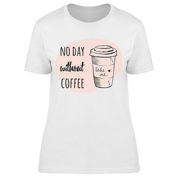 No Day Without Coffee Art T-Shirt Women -Image by Shutterstock, Female Medium