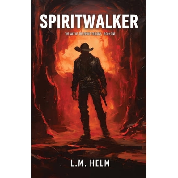 The Way of the Spirit Spiritwalker: A Western Adventure of Faith, Fire, and the Making of a Hero, Book 1, (Paperback)